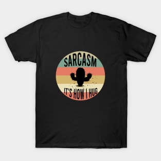 Sarcasm it's how I hug T-Shirt